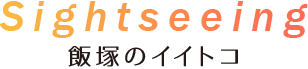 Sighseeing 飯塚のイイトコ